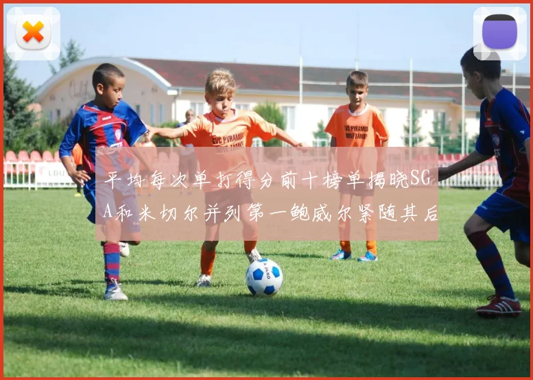 平均每次单打得分前十榜单揭晓SGA和米切尔并列第一鲍威尔紧随其后