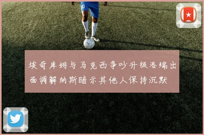 埃奇库姆与马克西争吵升级洛瑞出面调解纳斯暗示其他人保持沉默