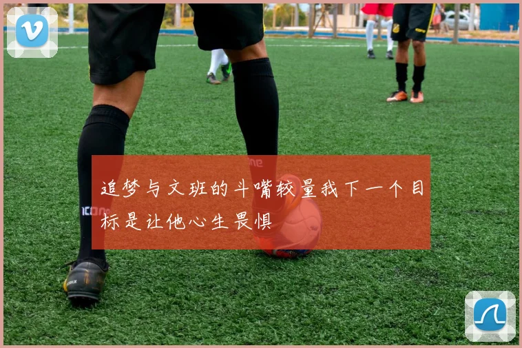 追梦与文班的斗嘴较量我下一个目标是让他心生畏惧