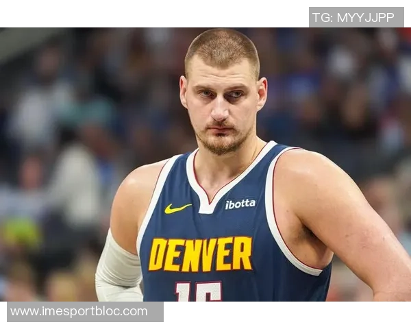 约基奇带伤拼搏全场仅失一罚球贡献26分9篮板10助攻表现惊艳